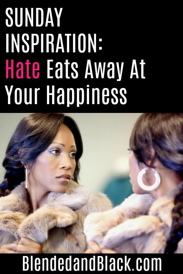 Sunday Inspiration: Hate Eats Away at Your Happiness